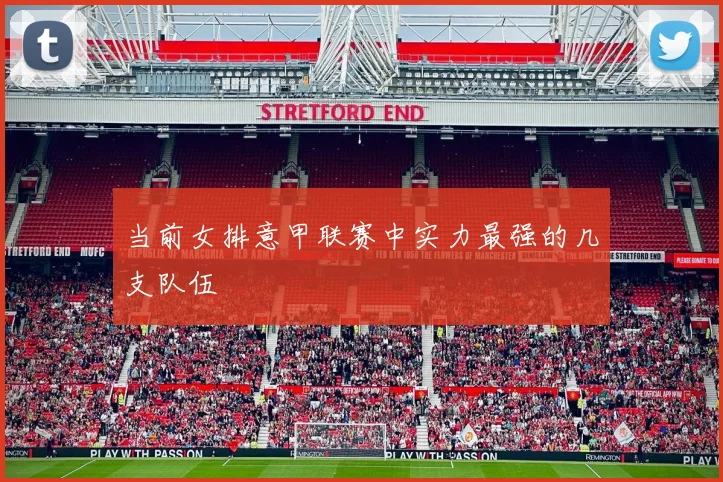 当前女排意甲联赛中实力最强的几支队伍