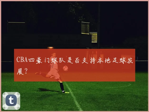 CBA四豪门球队是否支持本地足球发展？