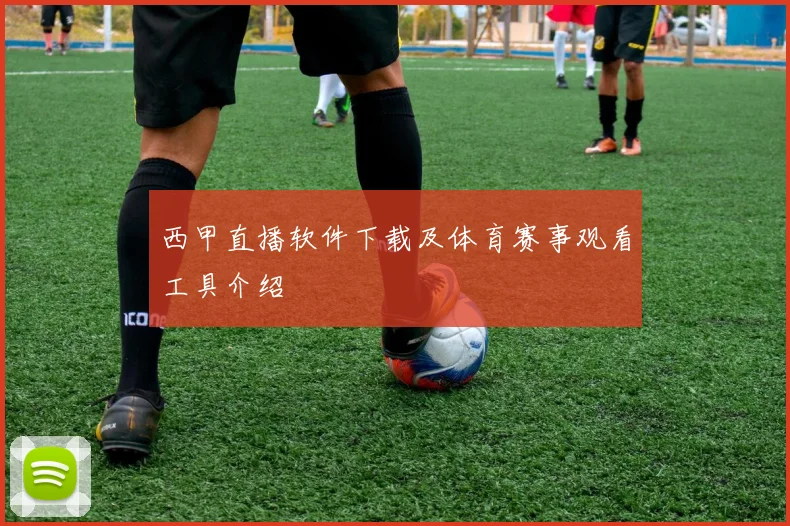 西甲直播软件下载及体育赛事观看工具介绍